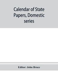 Cover image for Calendar of State Papers, Domestic series, of the reign of Charles I 1635 Preserved in the State paper department of Her Majesty's Public record office