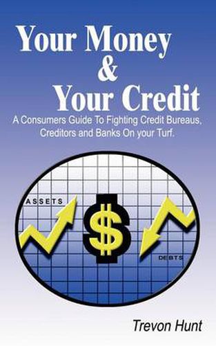 Cover image for Your Money & Your Credit: A Consumer's Guide to Fighting Credit Bureaus, Creditors and Banks on Your Own Turf