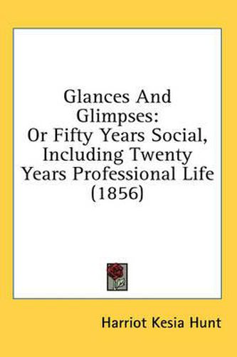 Cover image for Glances and Glimpses: Or Fifty Years Social, Including Twenty Years Professional Life (1856)