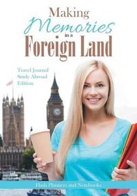 Cover image for Making Memories in a Foreign Land! Travel Journal Study Abroad Edition.