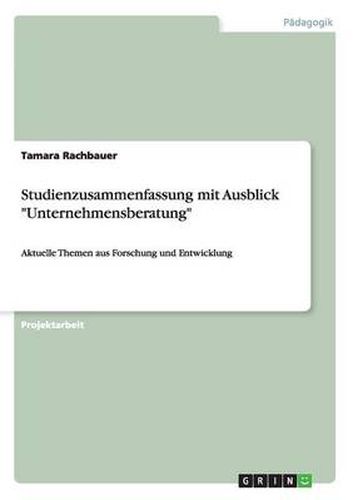 Cover image for Studienzusammenfassung mit Ausblick Unternehmensberatung: Aktuelle Themen aus Forschung und Entwicklung