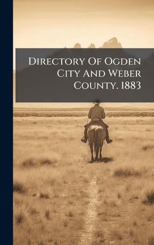 Cover image for Directory Of Ogden City And Weber County. 1883