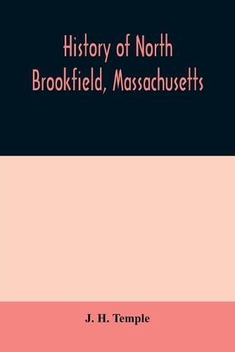 Cover image for History of North Brookfield, Massachusetts. Preceded by an account of old Quabaug, Indian and English occupation, 1647-1676; Brookfield records, 1686-1783