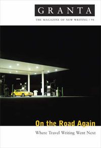 Cover image for Granta 94: On The Road Again - Where Travel Writing Went Next