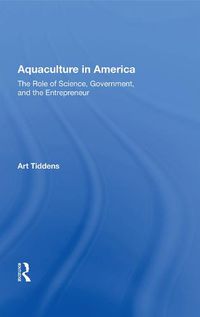 Cover image for Aquaculture in America: The Role of Science, Government, and the Entrepreneur