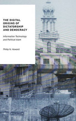 Cover image for The Digital Origins of Dictatorship and Democracy: Information Technology and Political Islam