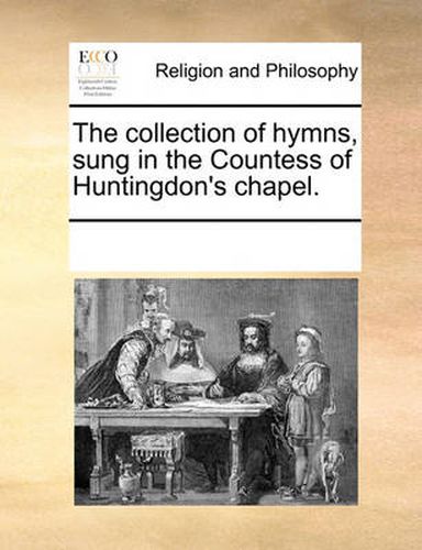 Cover image for The Collection of Hymns, Sung in the Countess of Huntingdon's Chapel.