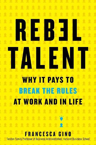 Cover image for Rebel Talent: Why It Pays to Break the Rules at Work and in Life