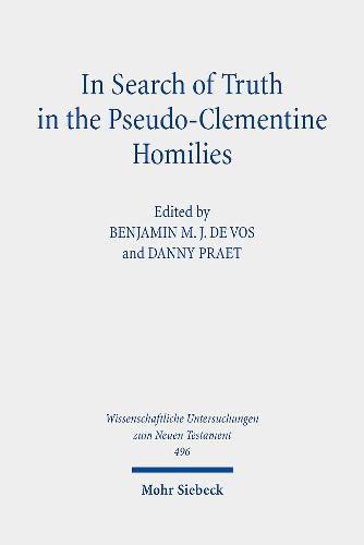 In Search of Truth in the Pseudo-Clementine Homilies: New Approaches to a Philosophical and Rhetorical Novel of Late Antiquity