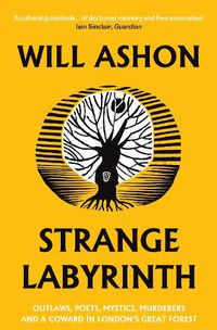 Cover image for Strange Labyrinth: Outlaws, Poets, Mystics, Murderers and a Coward in London's Great Forest