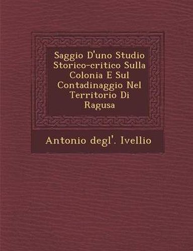 Cover image for Saggio D'Uno Studio Storico-Critico Sulla Colonia E Sul Contadinaggio Nel Territorio Di Ragusa