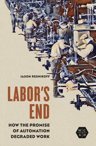 Cover image for Labor's End: How the Promise of Automation Degraded Work