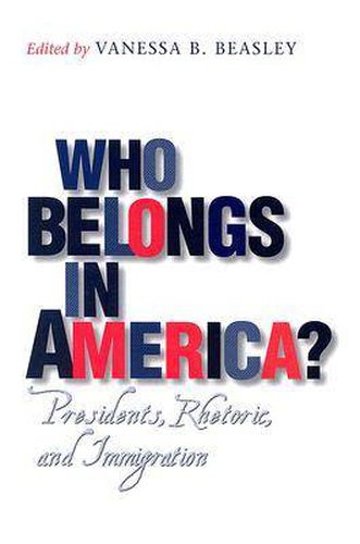 Cover image for Who Belongs in America?: Presidents, Rhetoric, and Immigration