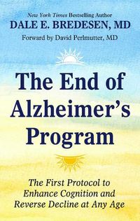 Cover image for The End of Alzheimer's Program: The First Protocol to Enhance Cognition and Reverse Decline at Any Age