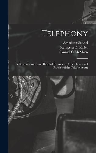 Telephony; a Comprehensive and Detailed Exposition of the Theory and Practice of the Telephone Art