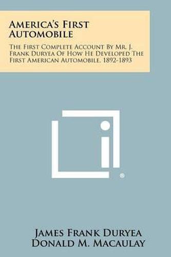 Cover image for America's First Automobile: The First Complete Account by Mr. J. Frank Duryea of How He Developed the First American Automobile, 1892-1893