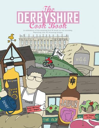 The Derbyshire Cook Book: A Celebration of the Amazing Food and Drink on Our Doorstep