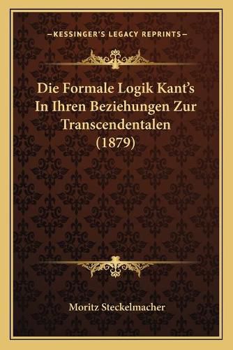 Cover image for Die Formale Logik Kant's in Ihren Beziehungen Zur Transcendentalen (1879)