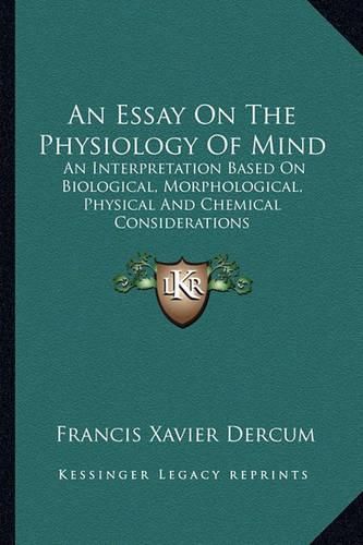 An Essay on the Physiology of Mind: An Interpretation Based on Biological, Morphological, Physical and Chemical Considerations