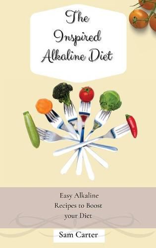 Cover image for The Inspired Alkaline Diet: Easy Alkaline Recipes to Boost your Diet