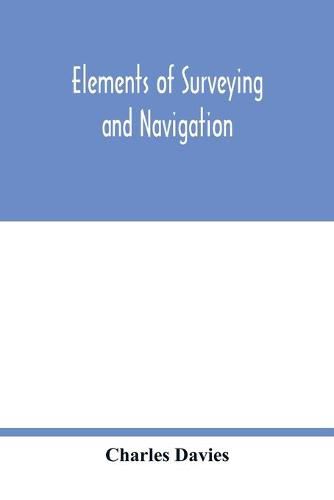 Elements of surveying and navigation: with a description of the instruments and the necessary tables