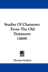 Cover image for Studies Of Character: From The Old Testament (1868)