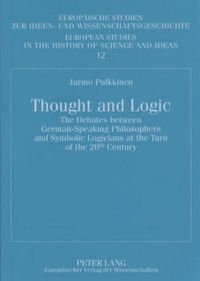 Cover image for Thought and Logic: The Debates Between German-speaking Philosophers and Symbolic Logicians at the Turn of the 20th Century