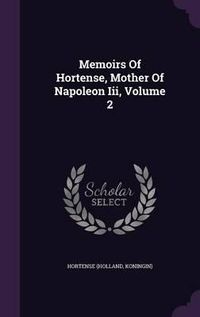 Cover image for Memoirs of Hortense, Mother of Napoleon III, Volume 2