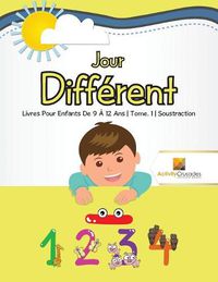 Cover image for Jour Different: Livres Pour Enfants De 9 A 12 Ans Tome. 1 Soustraction