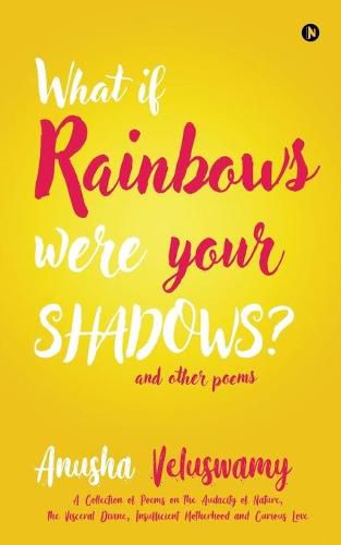 Cover image for What If Rainbows Were Your Shadows?: And Other Poems