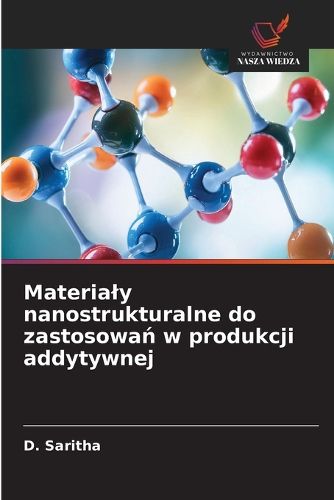 Cover image for Materialy nanostrukturalne do zastosowań w produkcji addytywnej
