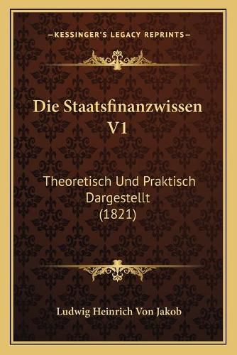 Cover image for Die Staatsfinanzwissen V1: Theoretisch Und Praktisch Dargestellt (1821)