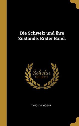 Cover image for Die Schweiz und ihre Zustaende. Erster Band.