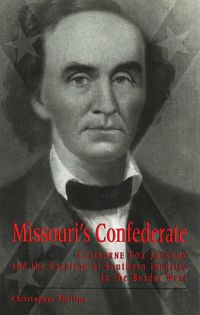 Cover image for Missouri's Confederate: Claiborne Fox Jackson and the Creation of Southern Identity in the Border West