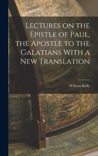 Cover image for Lectures on the Epistle of Paul, the Apostle to the Galatians With a New Translation