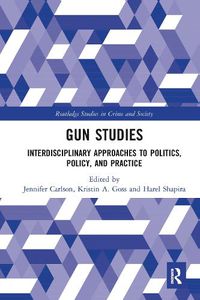 Cover image for Gun Studies: Interdisciplinary Approaches to Politics, Policy, and Practice
