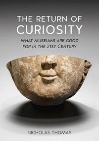 Cover image for The Return of Curiosity: What Museums are Good for in the Twenty-First Century