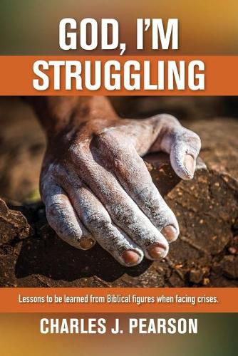 Cover image for God, I'm Struggling: Lessons to be learned from Biblical figures when facing crises
