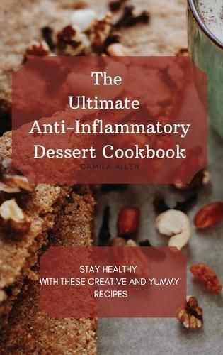 The Ultimate Anti-Inflammatory Dessert Cookbook: Stay Healthy with These Creative and Yummy Recipes