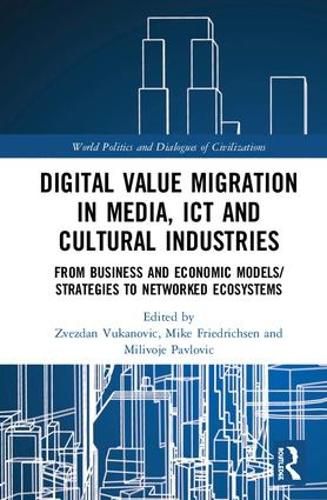 Cover image for Digital Value Migration in Media, ICT and Cultural Industries: From Business and Economic Models/Strategies to Networked Ecosystems