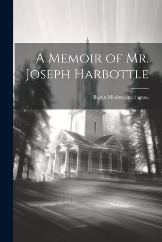 A Memoir of Mr. Joseph Harbottle [microform]