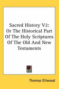 Cover image for Sacred History V2: Or the Historical Part of the Holy Scriptures of the Old and New Testaments