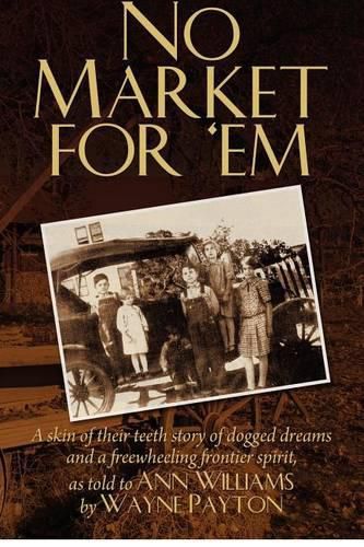 Cover image for No Market For 'Em: A skin of their teeth story of dogged dreams and a freewheeling frontier spirit, as told to Ann Williams by Wayne Payton