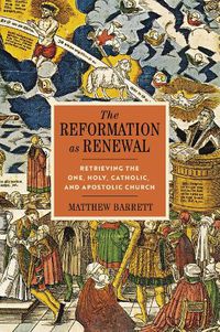 Cover image for The Reformation as Renewal: Retrieving the One, Holy, Catholic, and Apostolic Church