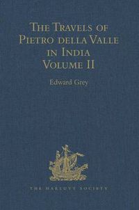 Cover image for The Travels of Pietro della Valle in India: From the old English Translation of 1664, by G. Havers. In Two Volumes Volume II