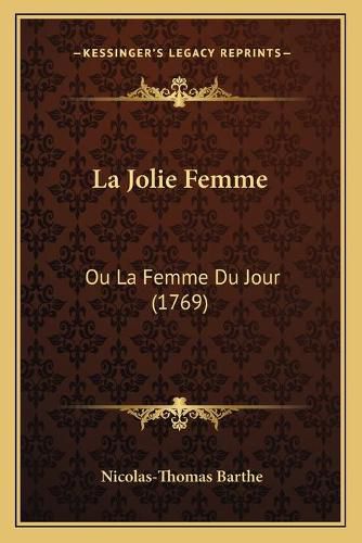 La Jolie Femme La Jolie Femme: Ou La Femme Du Jour (1769) Ou La Femme Du Jour (1769)