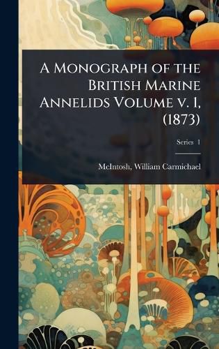 Cover image for A Monograph of the British Marine Annelids Volume v. 1, (1873)