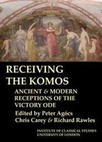 Cover image for Receiving the Komos. Ancient and modern receptions of the Victory Ode (BICS Supplement 112)