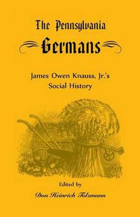 Cover image for The Pennsylvania Germans: James Owen Knauss, Jr.'s Social History