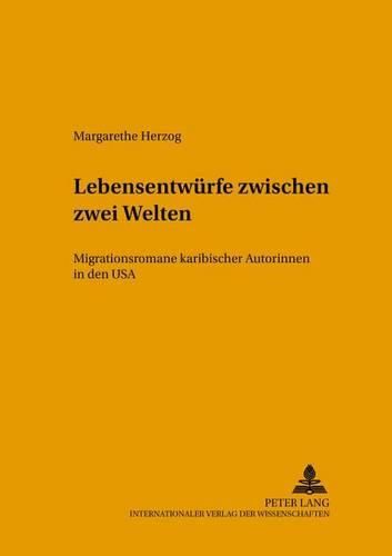 Cover image for Lebensentwuerfe Zwischen Zwei Welten: Migrationsromane Karibischer Autorinnen in Den USA